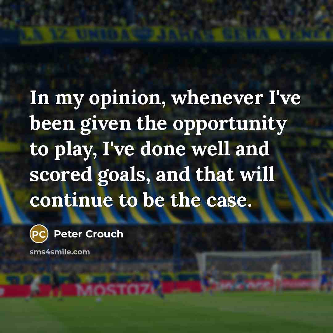 “In my opinion, whenever I've been given the opportunity to…” quote by Peter Crouch