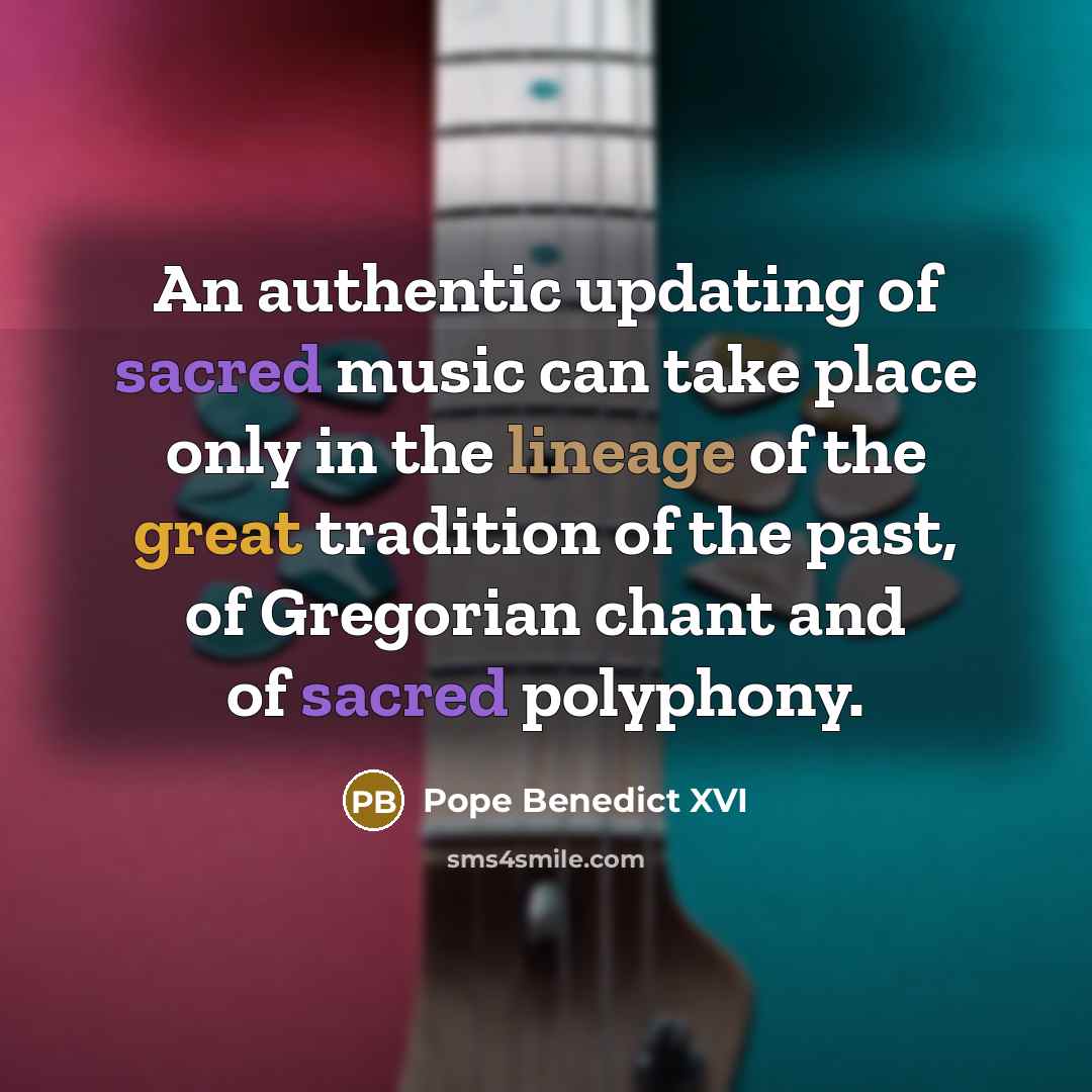 “An authentic updating of sacred music can take place only…” quote by Pope Benedict XVI