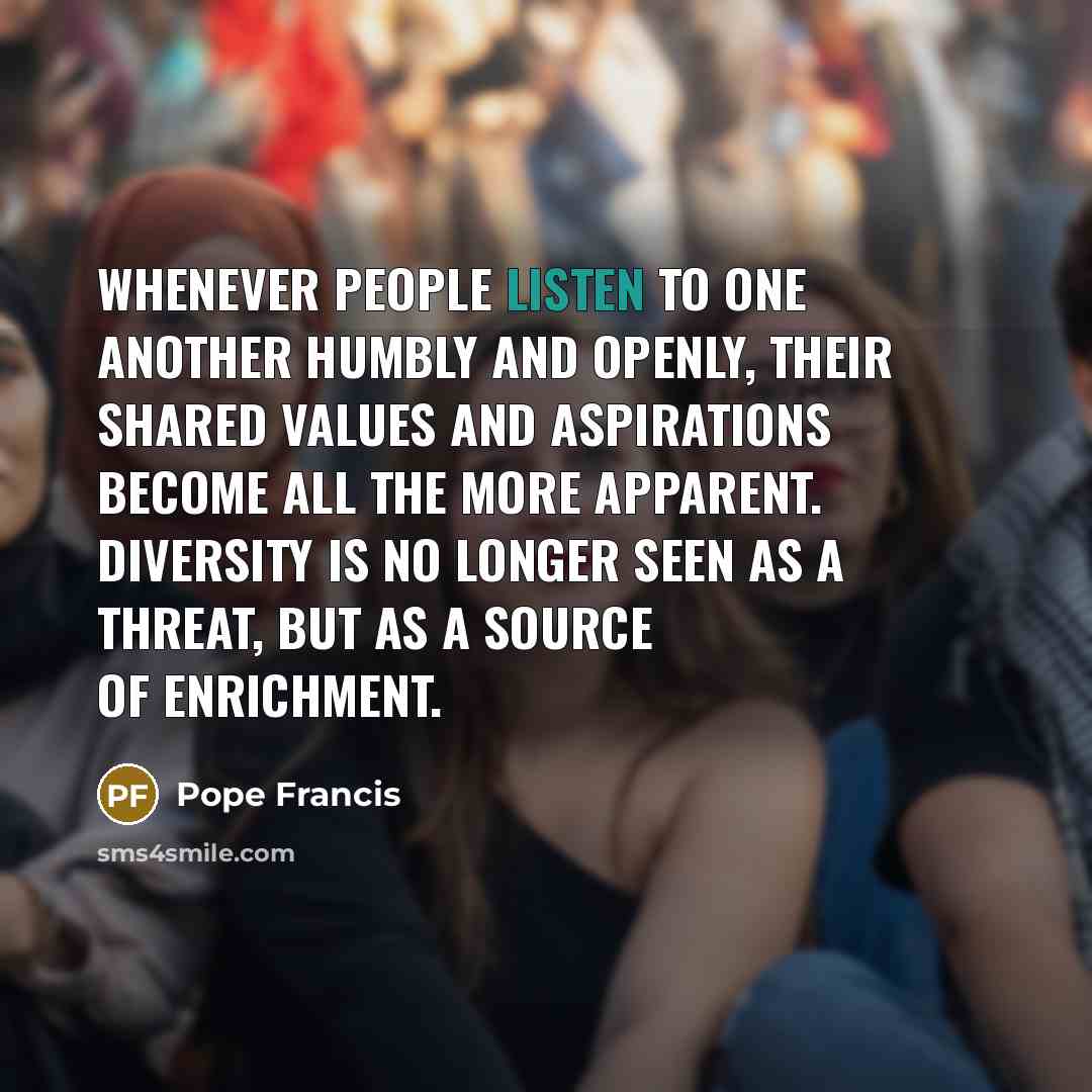 “Whenever people listen to one another humbly and openly, their…” quote by Pope Francis