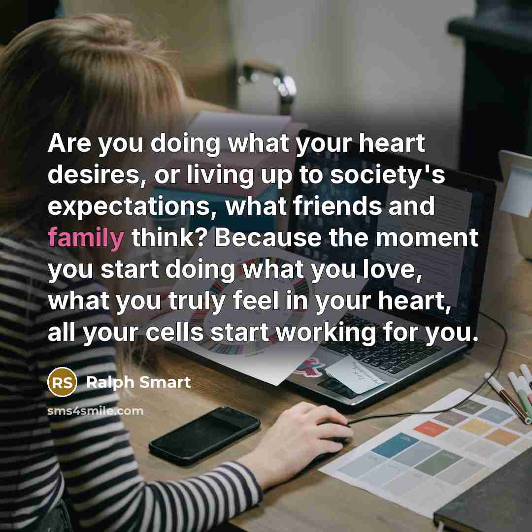 “Are you doing what your heart desires, or living up…” quote by Ralph Smart