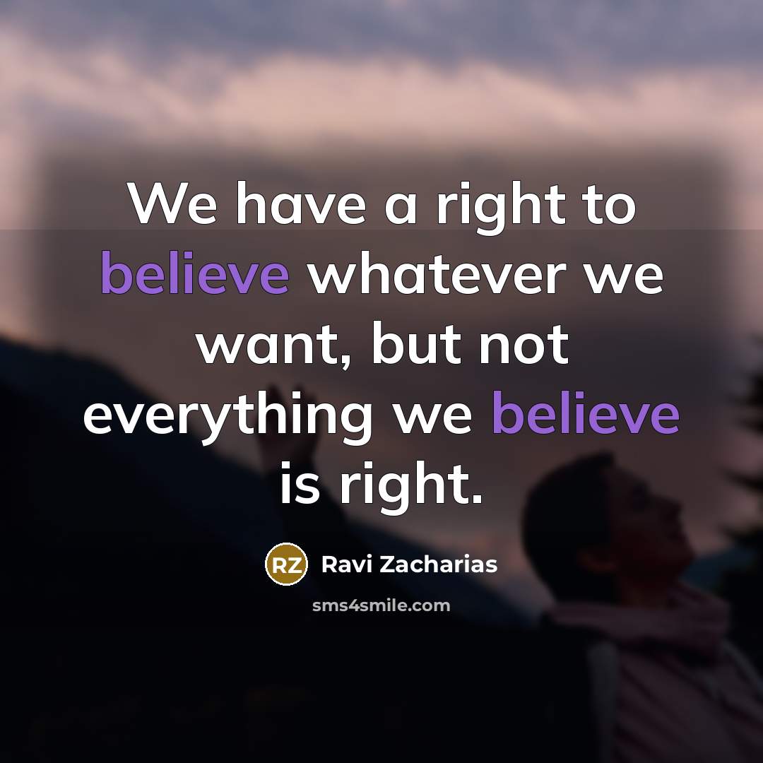 “We have a right to believe whatever we want, but…” quote by Ravi Zacharias