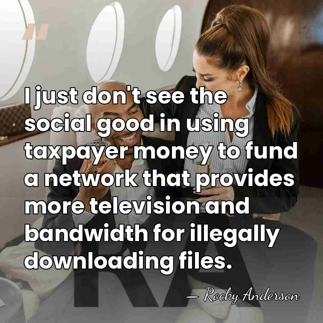 I just don't see the social good in using taxpayer money to&hellip; - Rocky Anderson