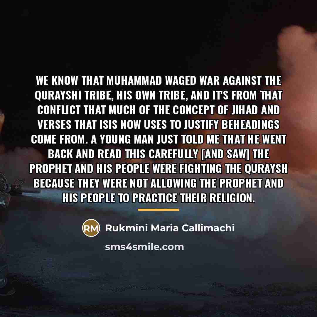 “We know that Muhammad waged war against the Qurayshi tribe,…” quote by Rukmini Maria Callimachi