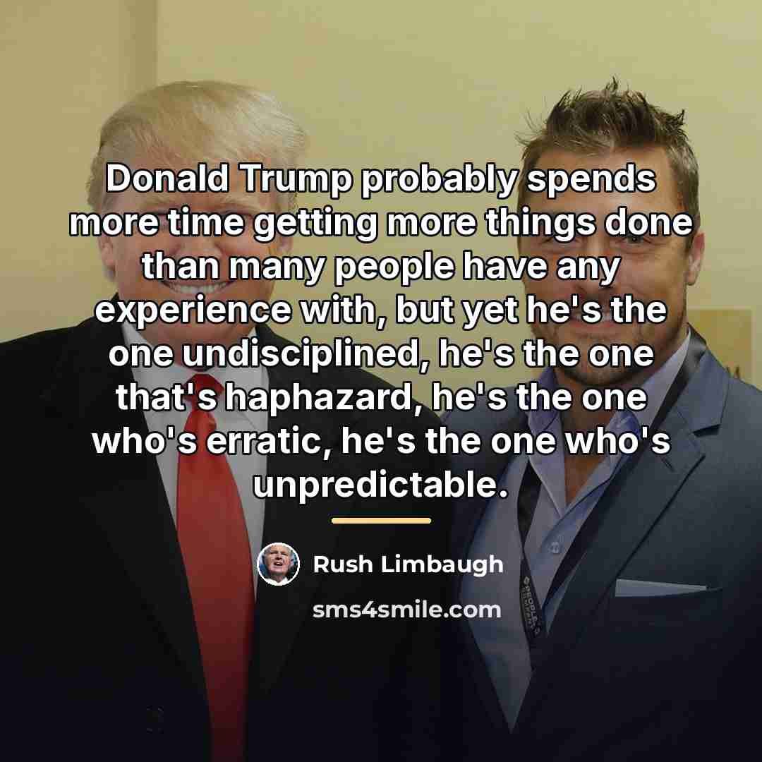 “Donald Trump probably spends more time getting more things done…” quote by Rush Limbaugh