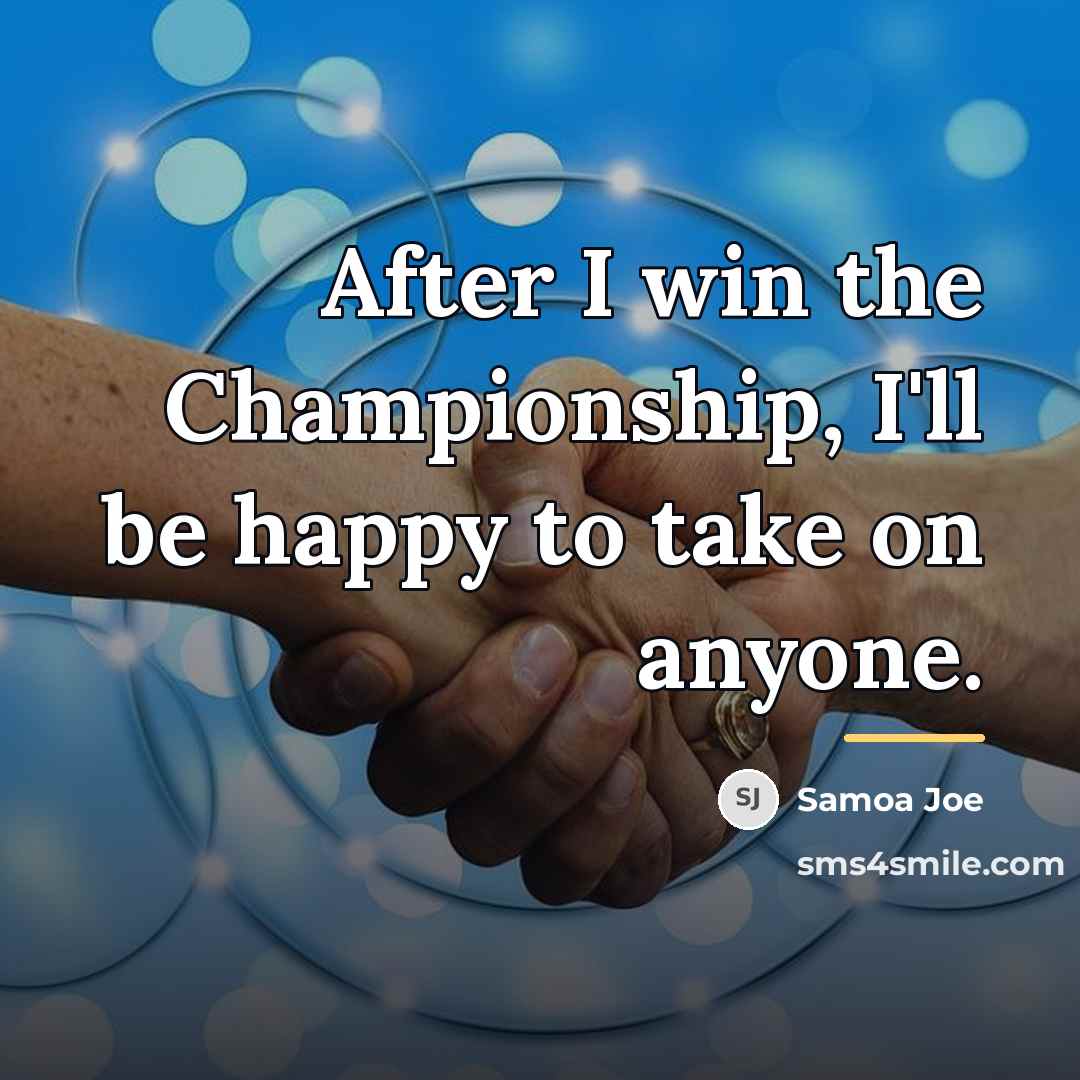 “After I win the Championship, I'll be happy to take…” quote by Samoa Joe