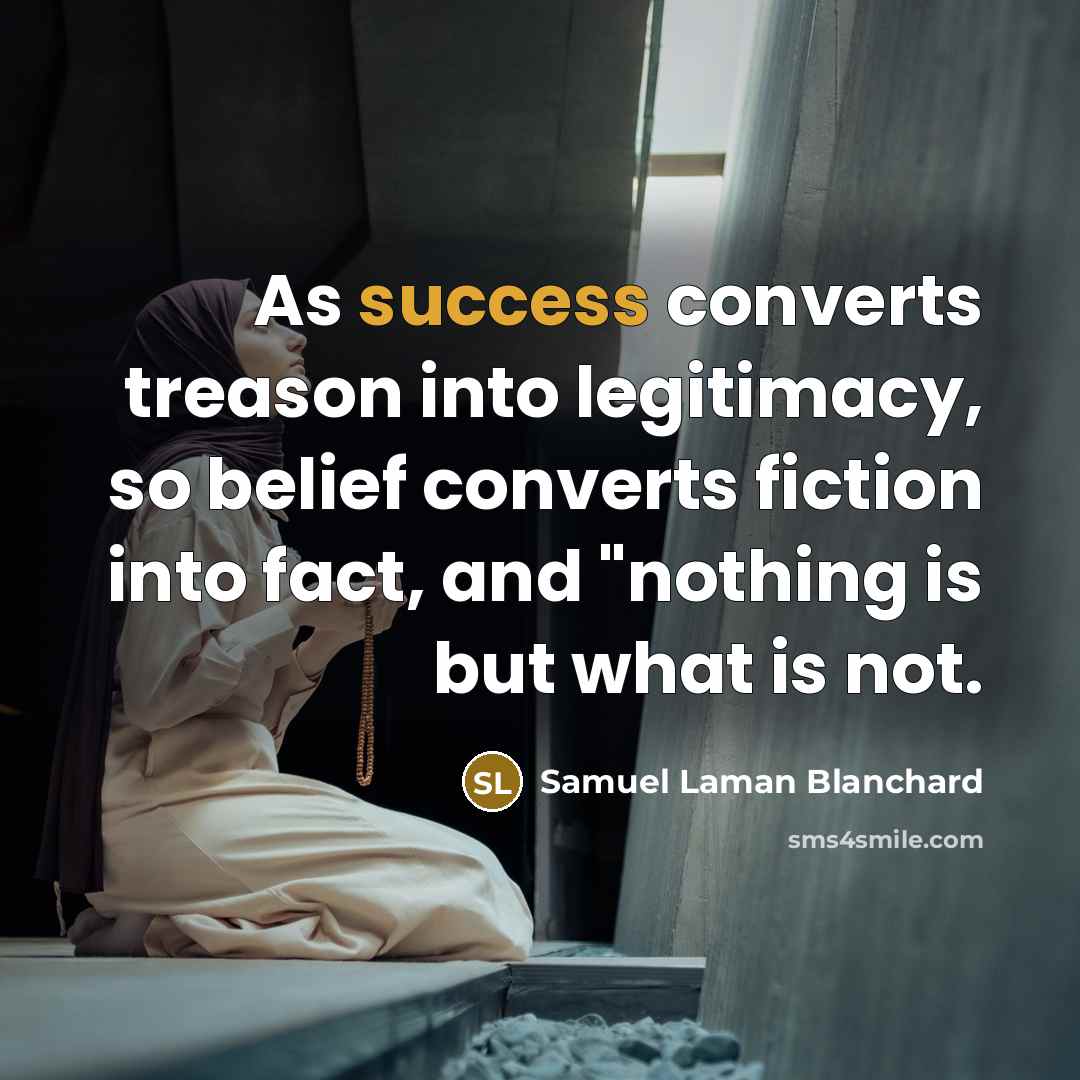 “As success converts treason into legitimacy, so belief converts fiction…” quote by Samuel Laman Blanchard