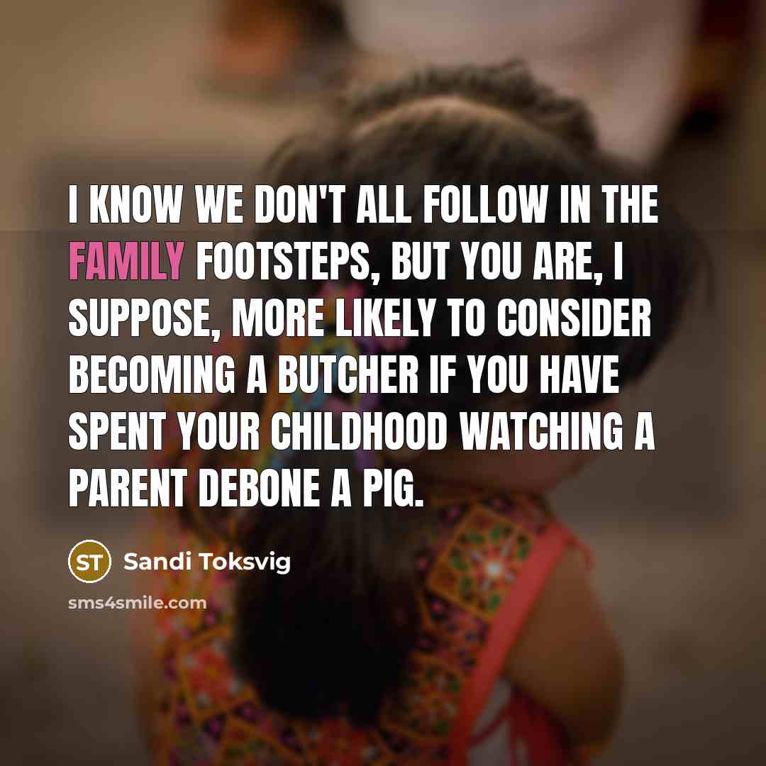 “I know we don't all follow in the family footsteps,…” quote by Sandi Toksvig
