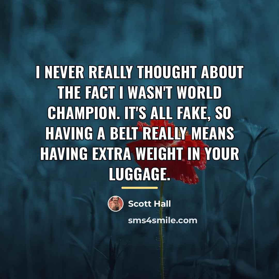 “I never really thought about the fact I wasn't world…” quote by Scott Hall