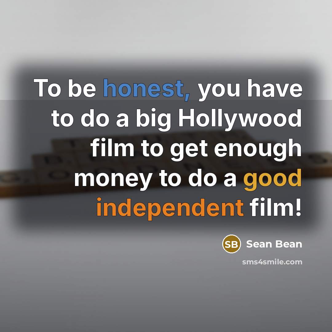 “To be honest, you have to do a big Hollywood…” quote by Sean Bean