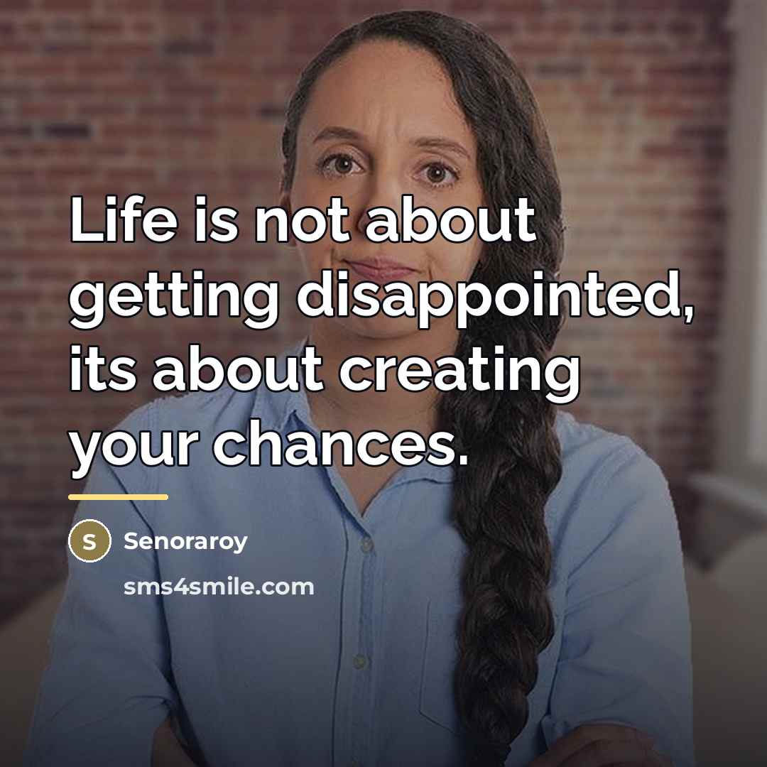 “Life is not about getting disappointed, its about creating your…” quote by Senoraroy