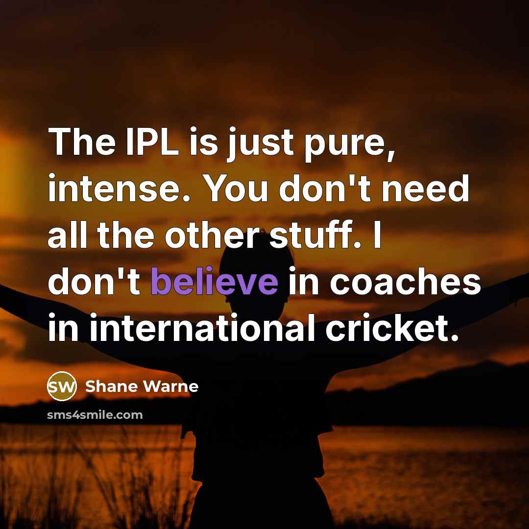 “The IPL is just pure, intense. You don't need all…” quote by Shane Warne