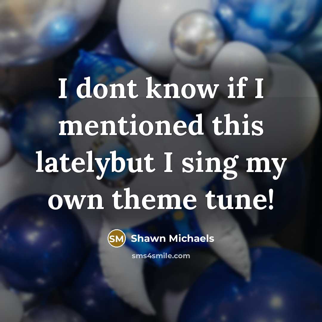 “I dont know if I mentioned this latelybut I sing my own theme tune!” quote by Shawn Michaels