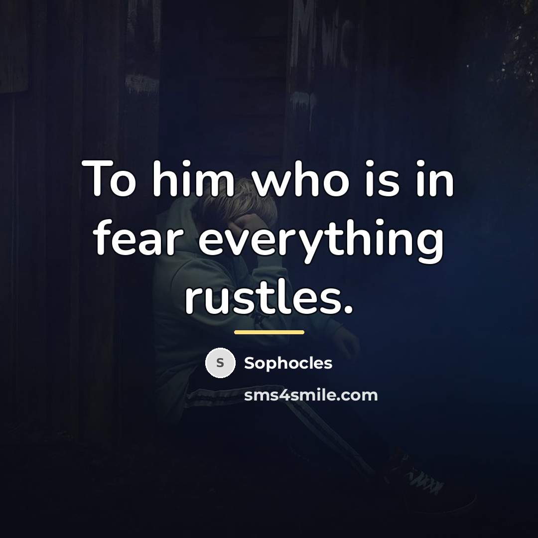 “To him who is in fear everything rustles.…” quote by Sophocles