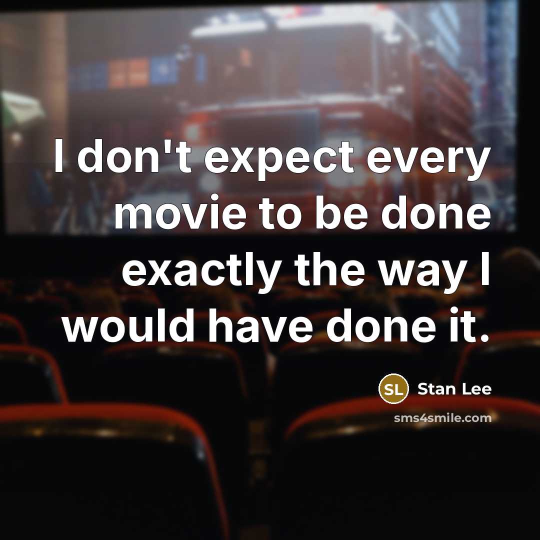 “I don't expect every movie to be done exactly the…” quote by Stan Lee