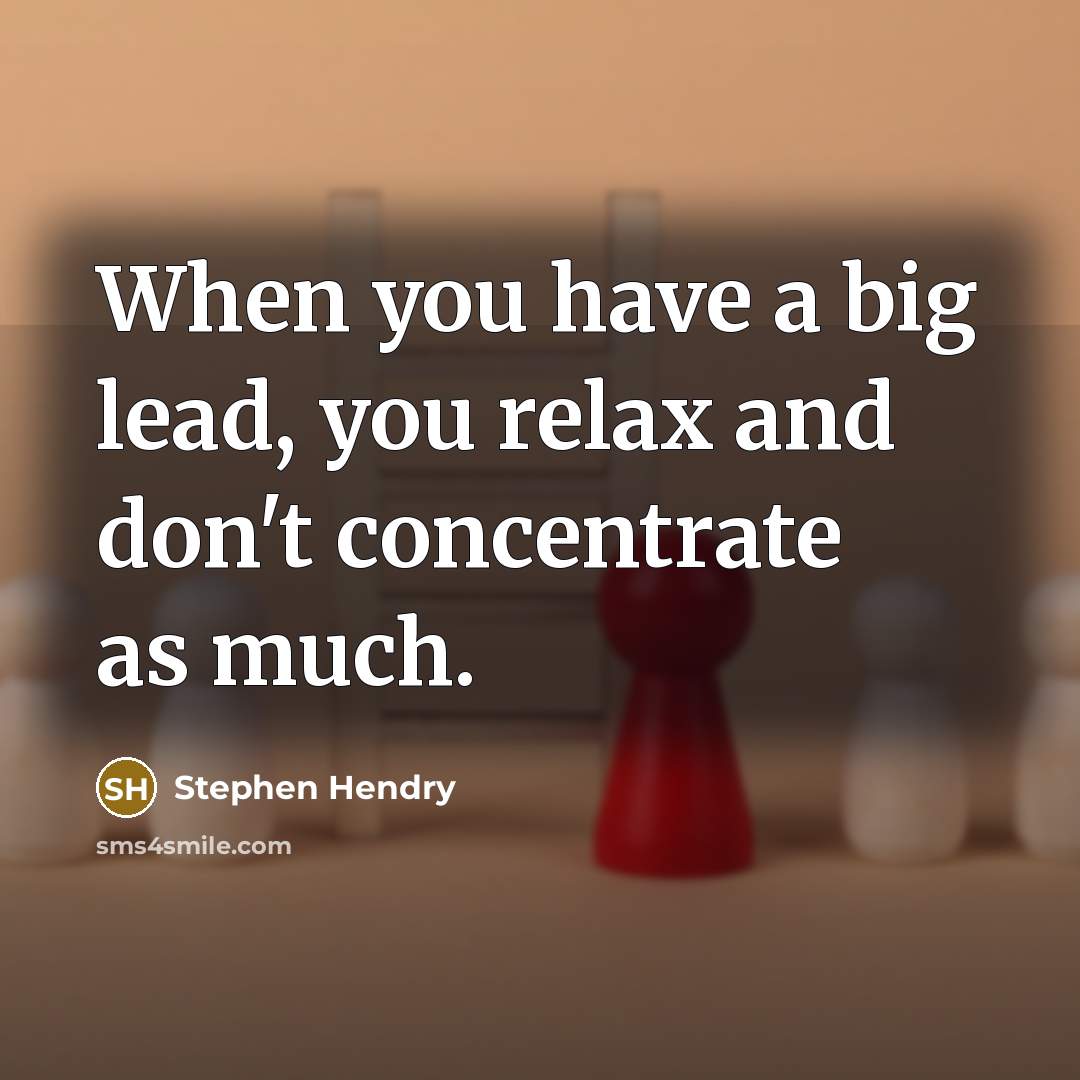 “When you have a big lead, you relax and don't…” quote by Stephen Hendry