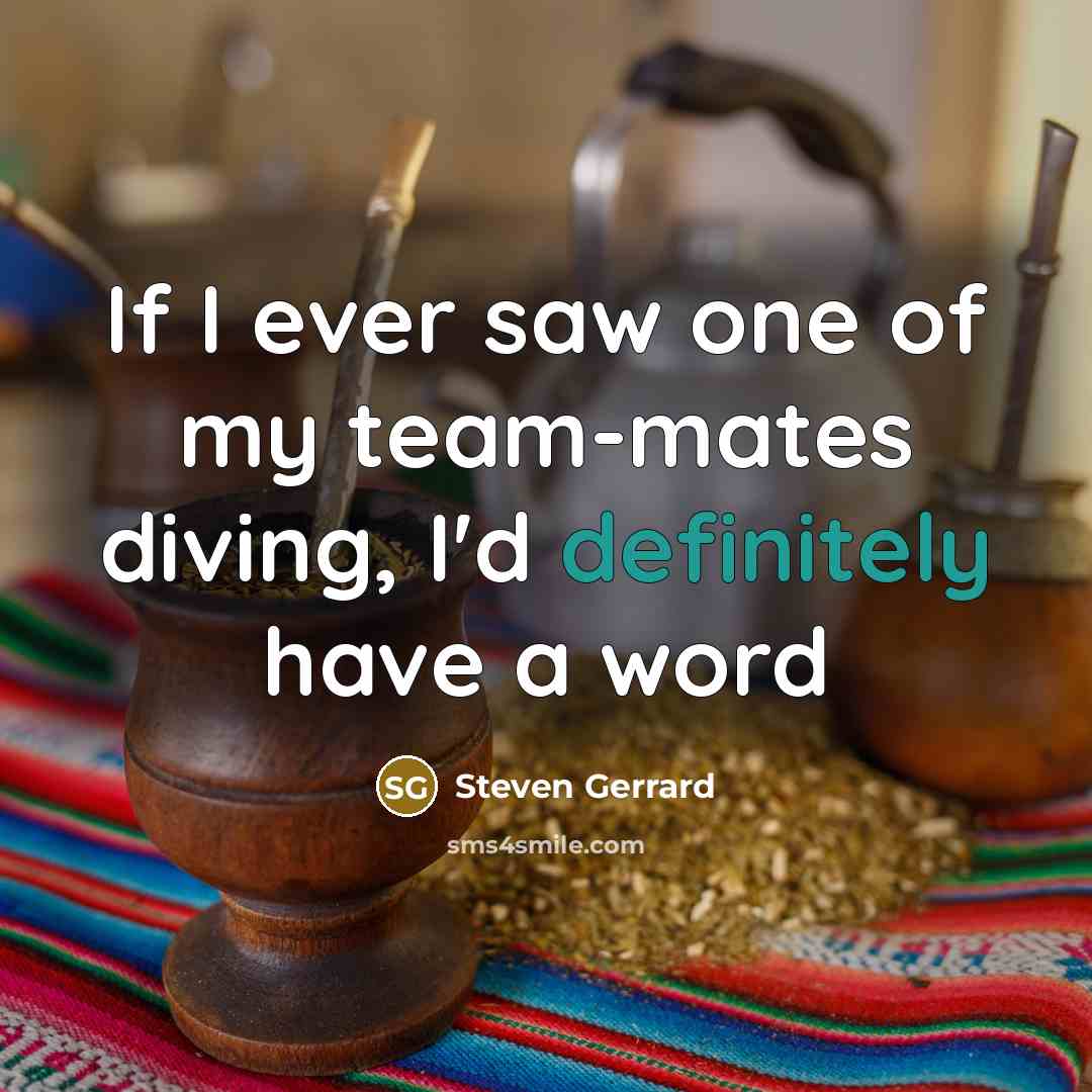 “If I ever saw one of my team-mates diving, I'd…” quote by Steven Gerrard