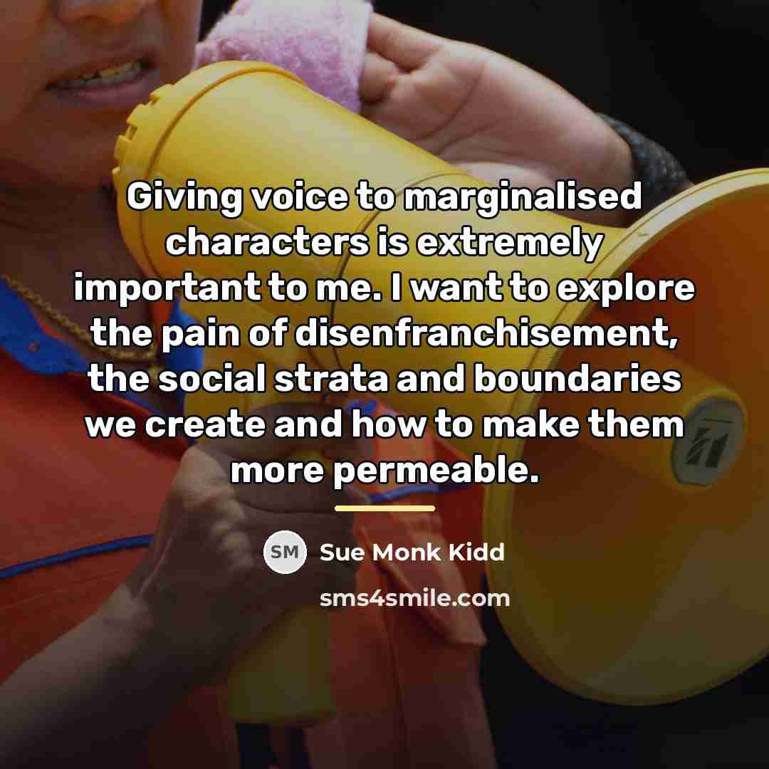 “Giving voice to marginalised characters is extremely important to me.…” quote by Sue Monk Kidd