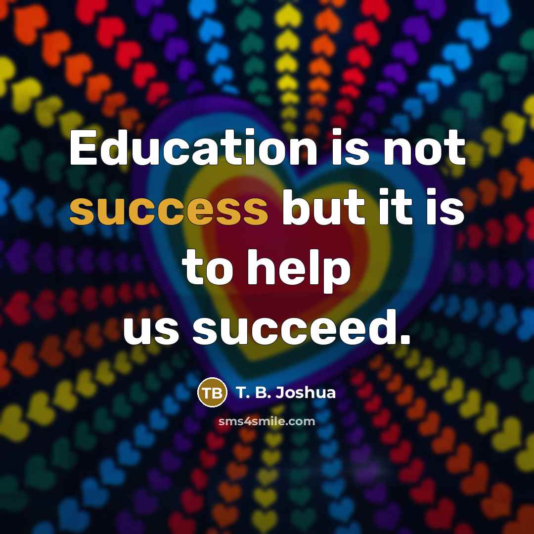 “Education is not success but it is to help us…” quote by T. B. Joshua