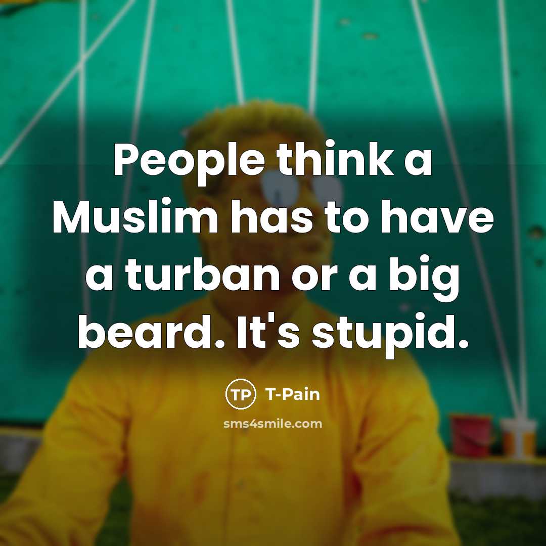 “People think a Muslim has to have a turban or…” quote by T-Pain