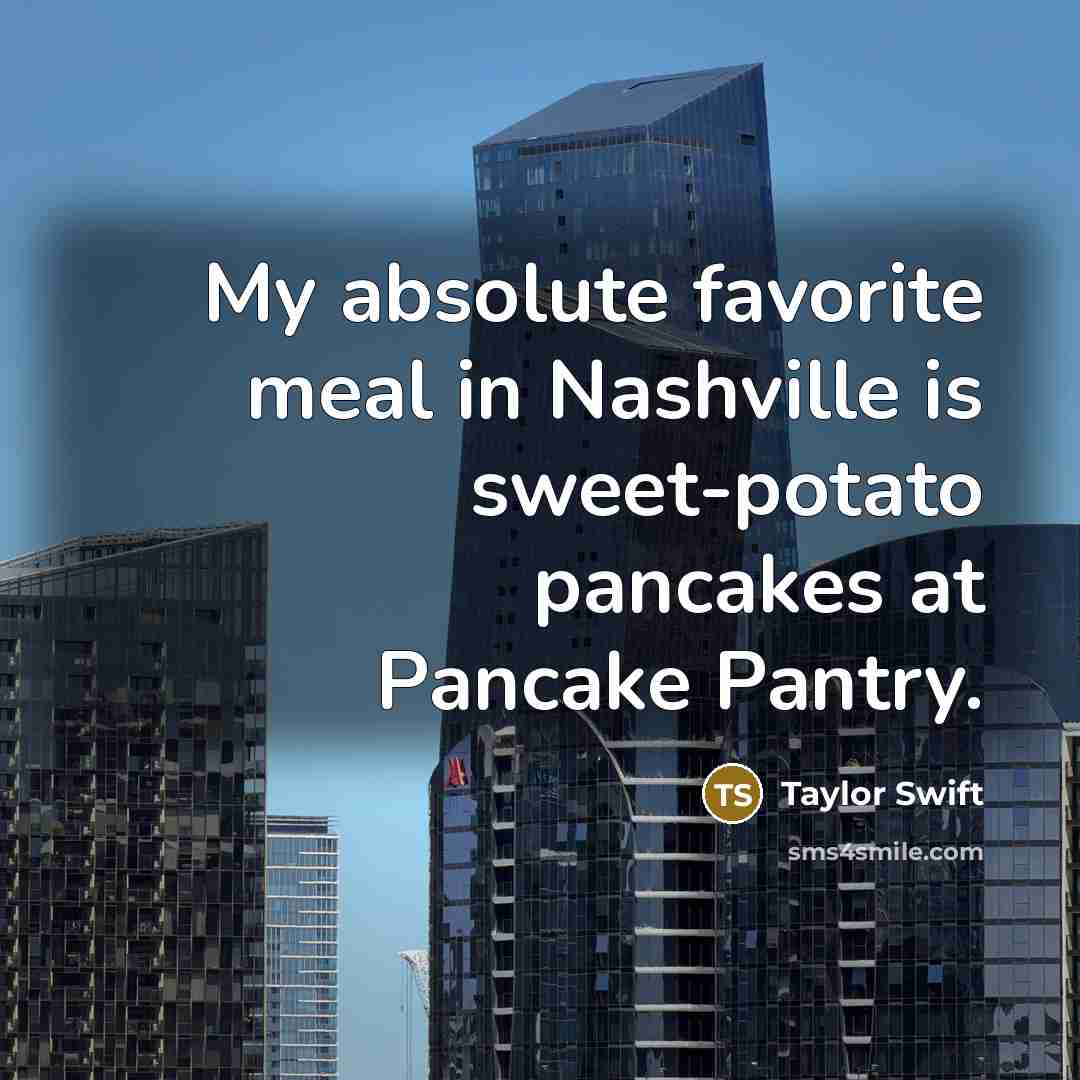 “My absolute favorite meal in Nashville is sweet-potato pancakes at…” quote by Taylor Swift
