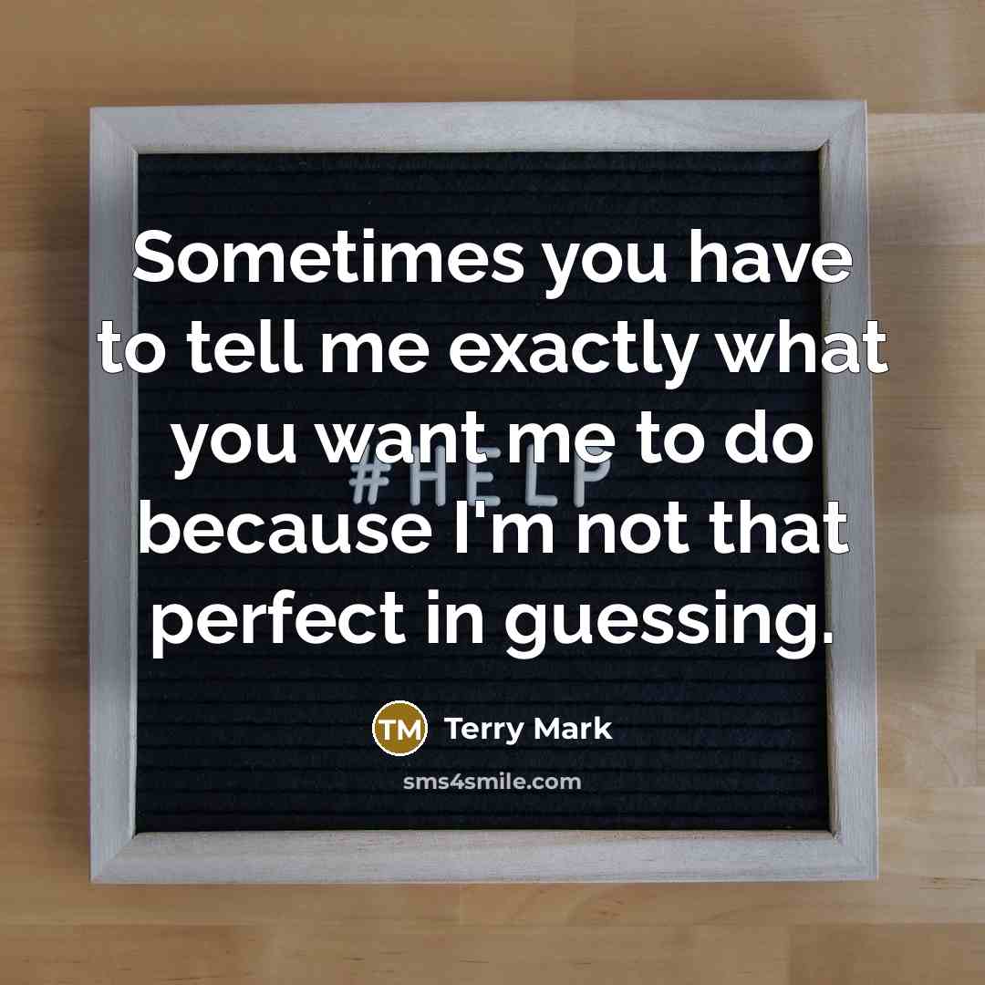 “Sometimes you have to tell me exactly what you want…” quote by Terry Mark