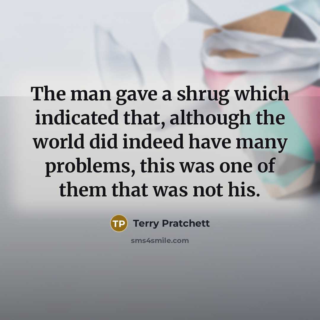“The man gave a shrug which indicated that, although the…” quote by Terry Pratchett