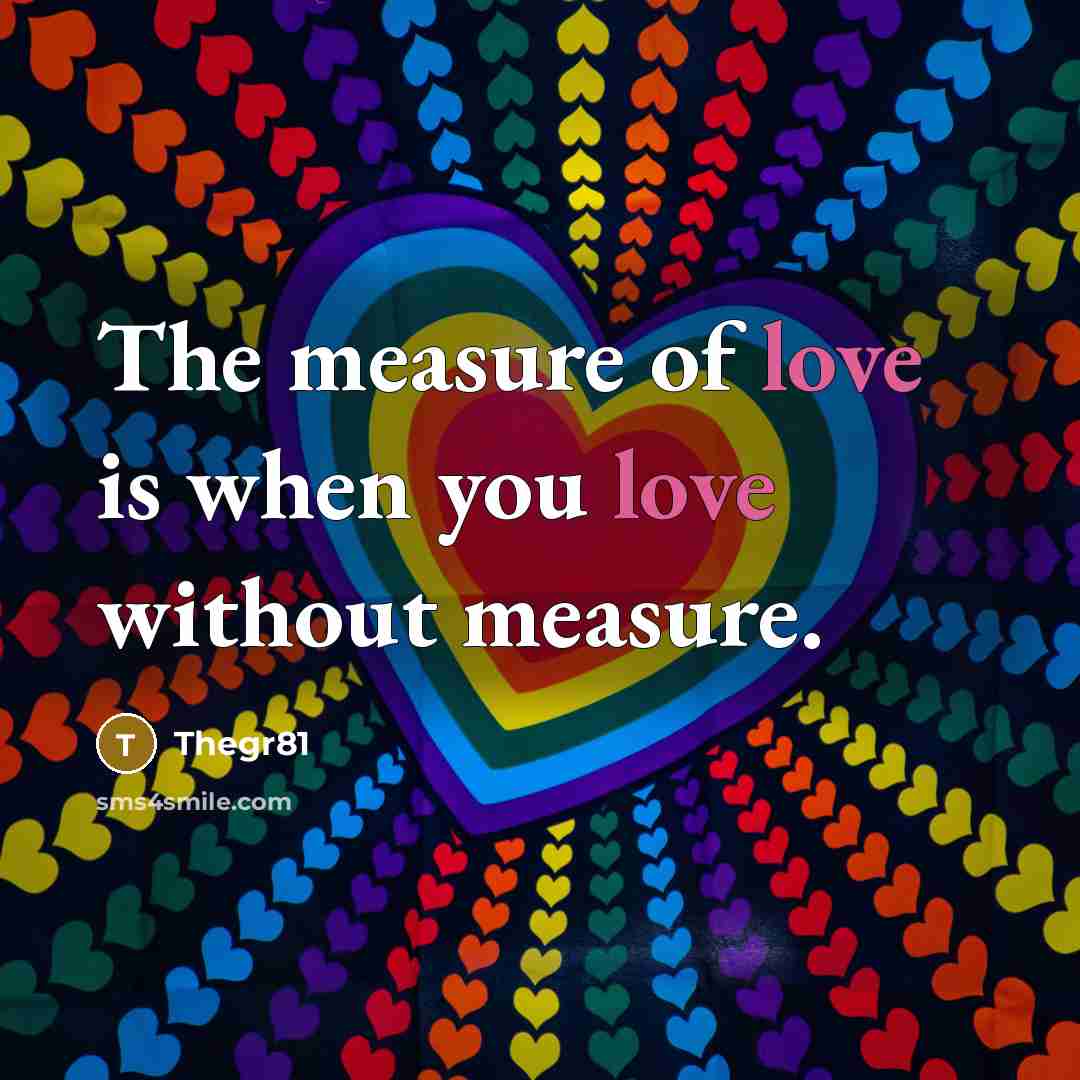 “The measure of love is when you love without measure.…” quote by Thegr81