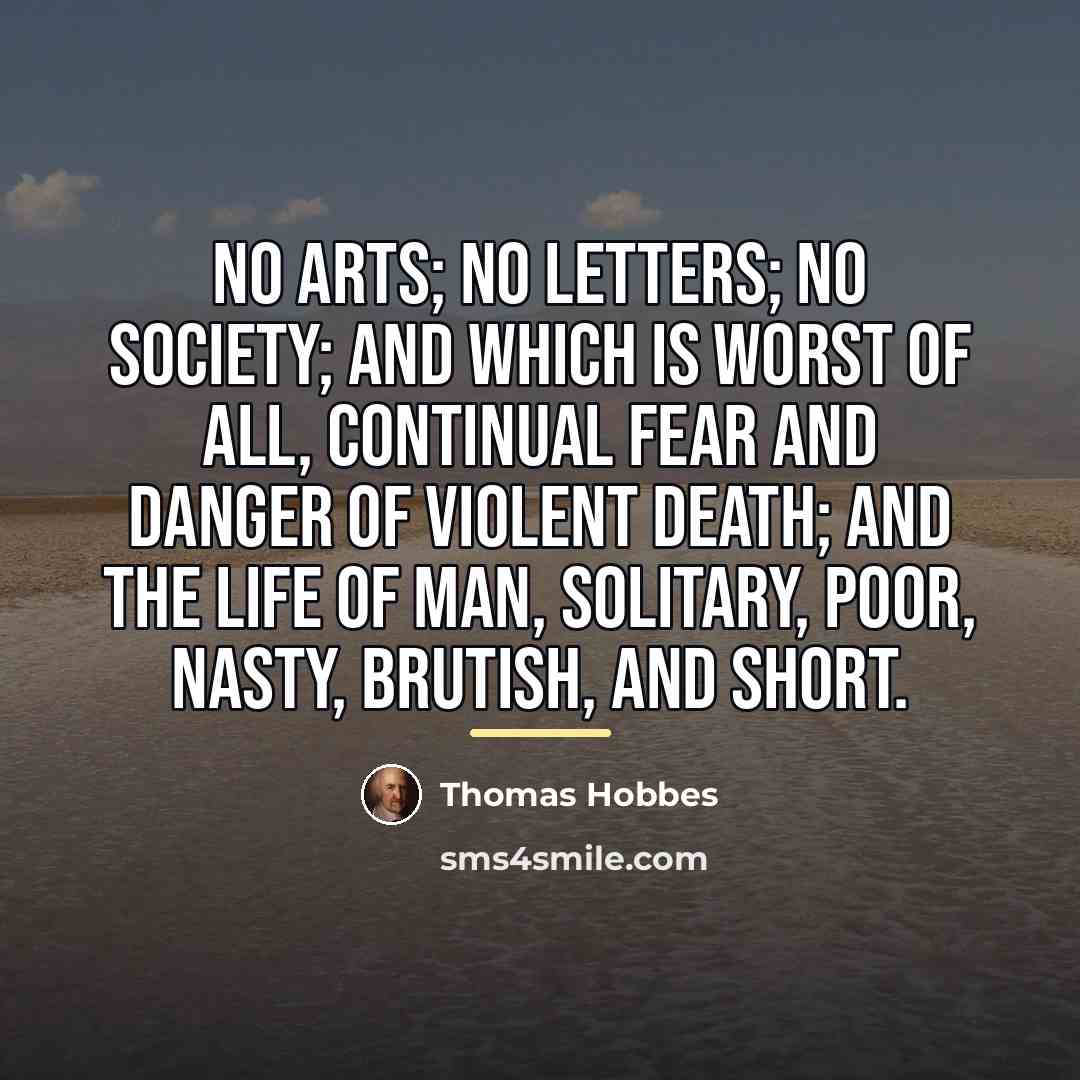 “No arts; no letters; no society; and which is worst…” quote by Thomas Hobbes