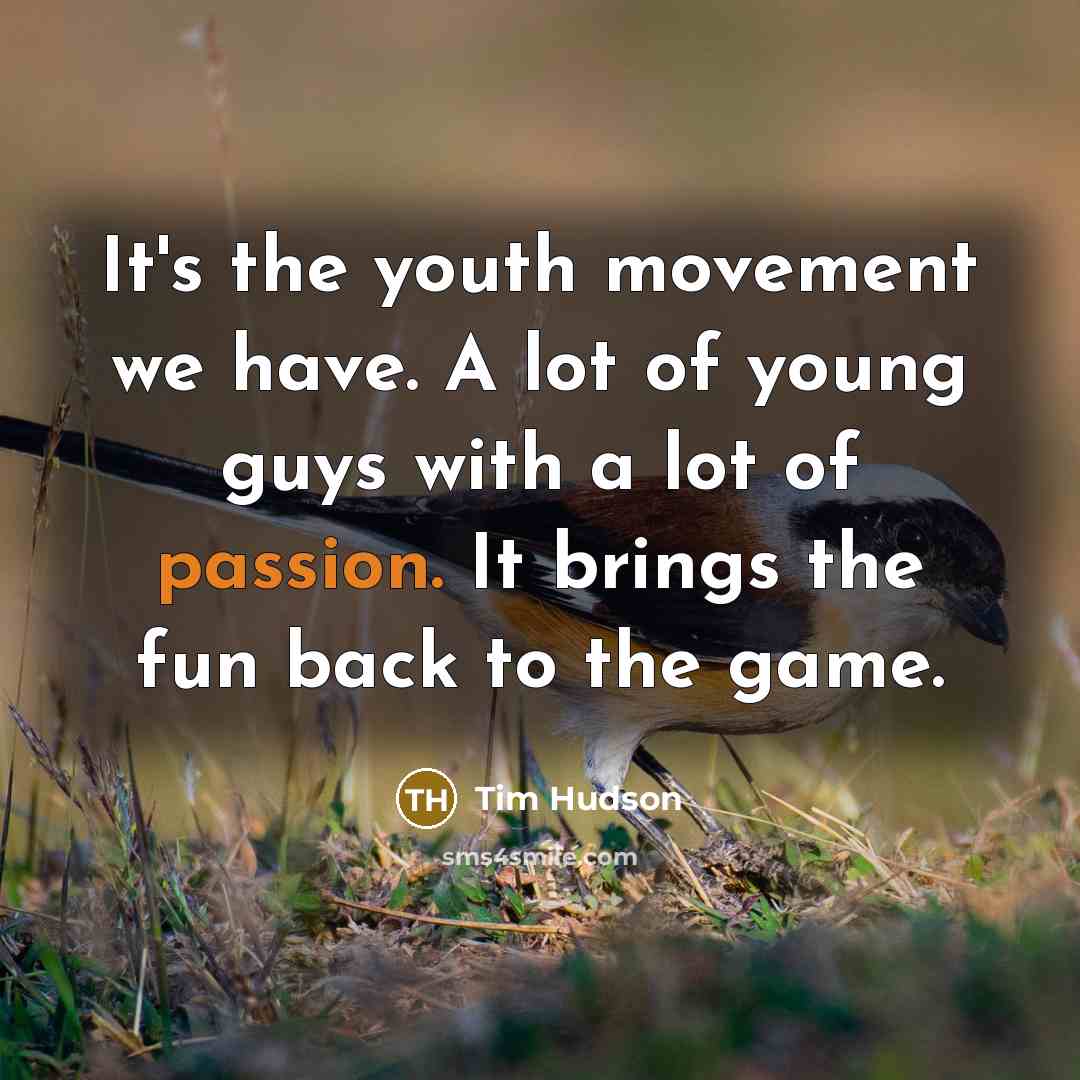 “It's the youth movement we have. A lot of young…” quote by Tim Hudson
