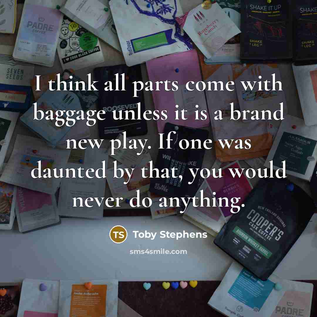 “I think all parts come with baggage unless it is…” quote by Toby Stephens