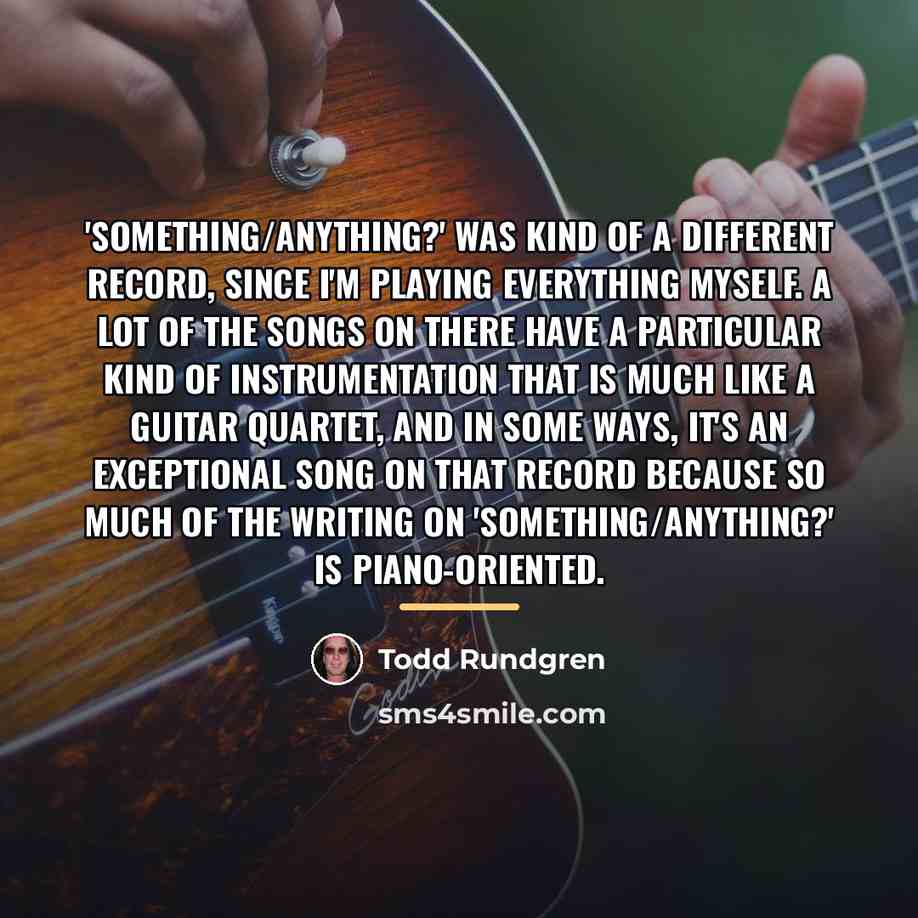 “'Something/Anything?' was kind of a different record, since I'm playing…” quote by Todd Rundgren