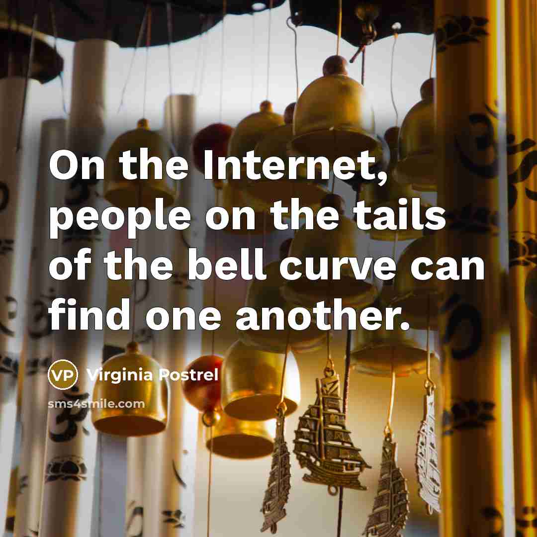 “On the Internet, people on the tails of the bell…” quote by Virginia Postrel