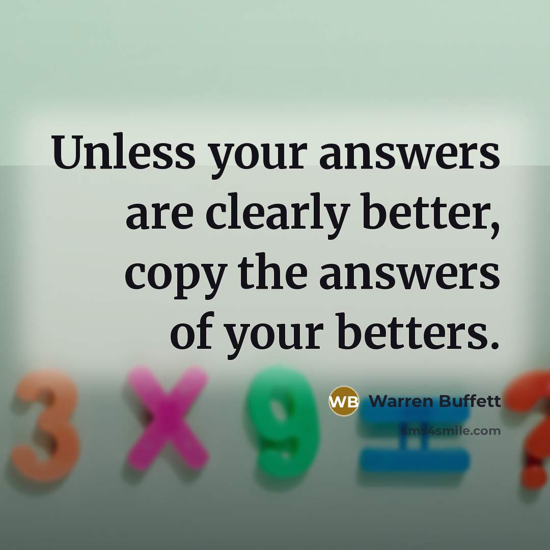“Unless your answers are clearly better, copy the answers of…” quote by Warren Buffett