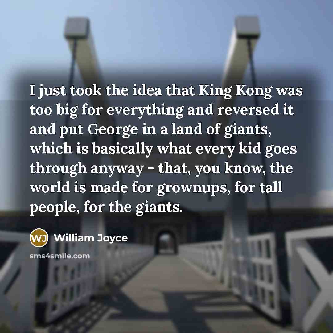 “I just took the idea that King Kong was too…” quote by William Joyce