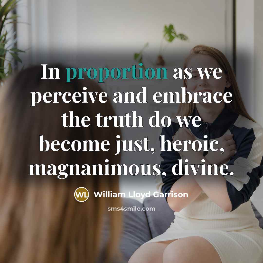 “In proportion as we perceive and embrace the truth do…” quote by William Lloyd Garrison