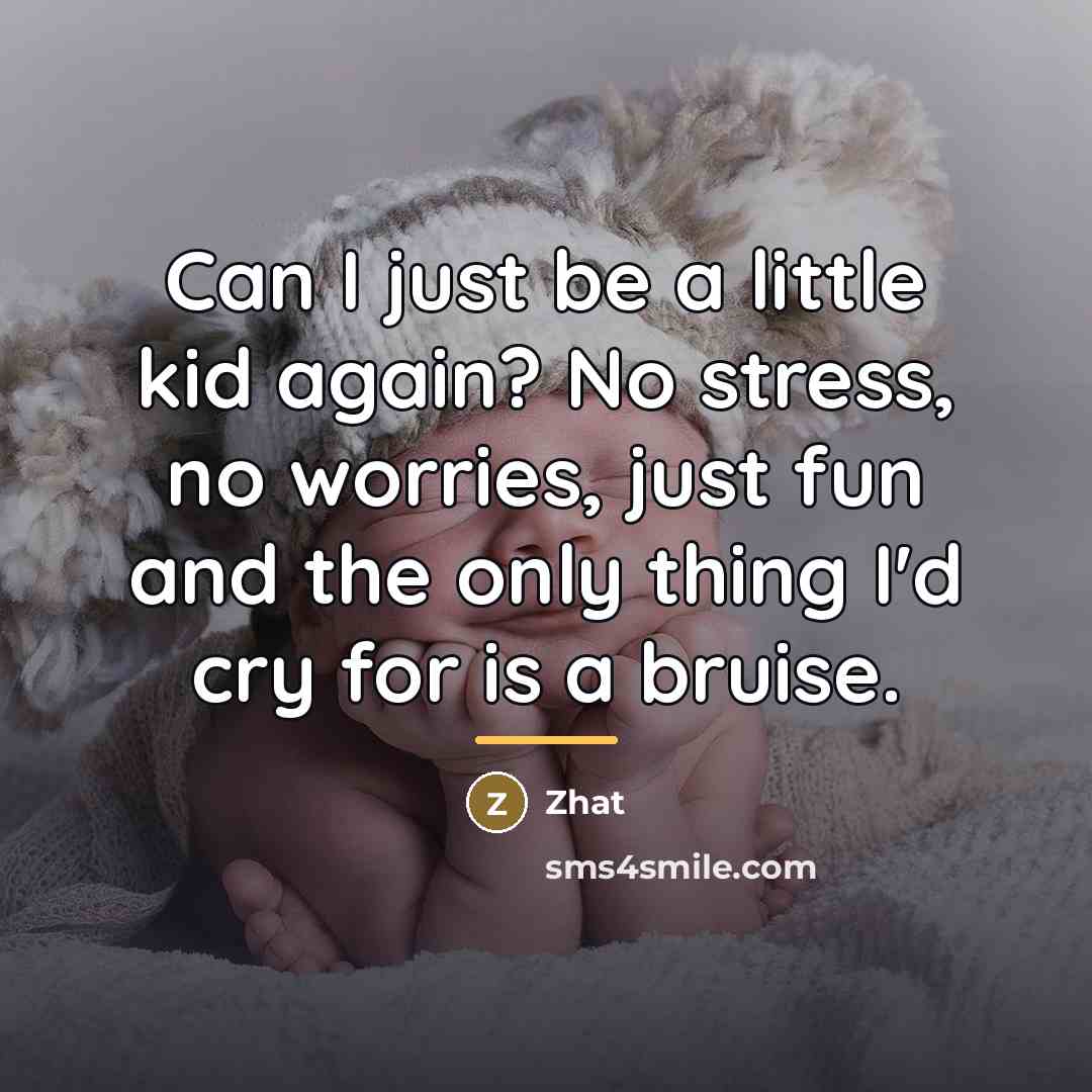 “Can I just be a little kid again? No stress,…” quote by Zhat
