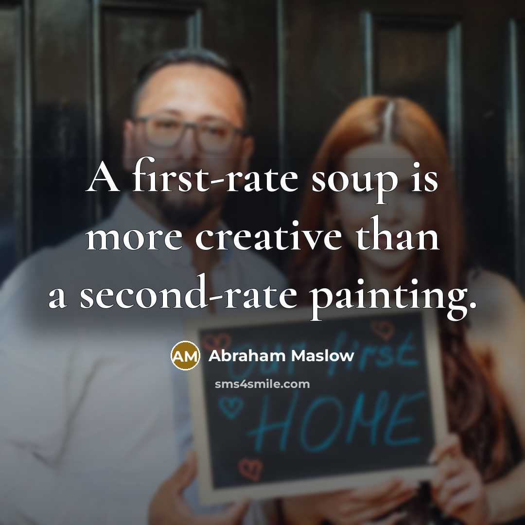 “A first-rate soup is more creative than a second-rate painting.” quote by Abraham Maslow