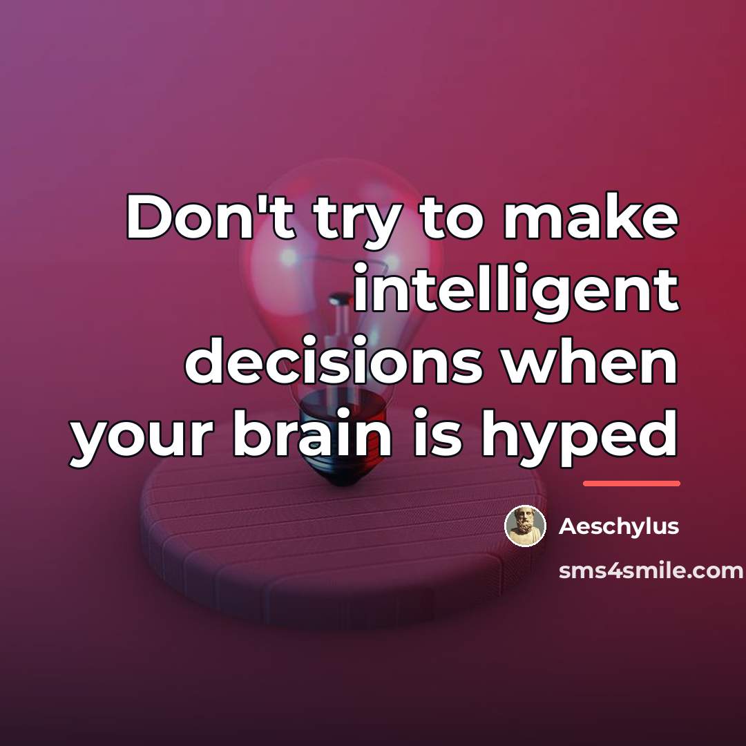 “Don't try to make intelligent decisions when your brain is…” quote by Aeschylus
