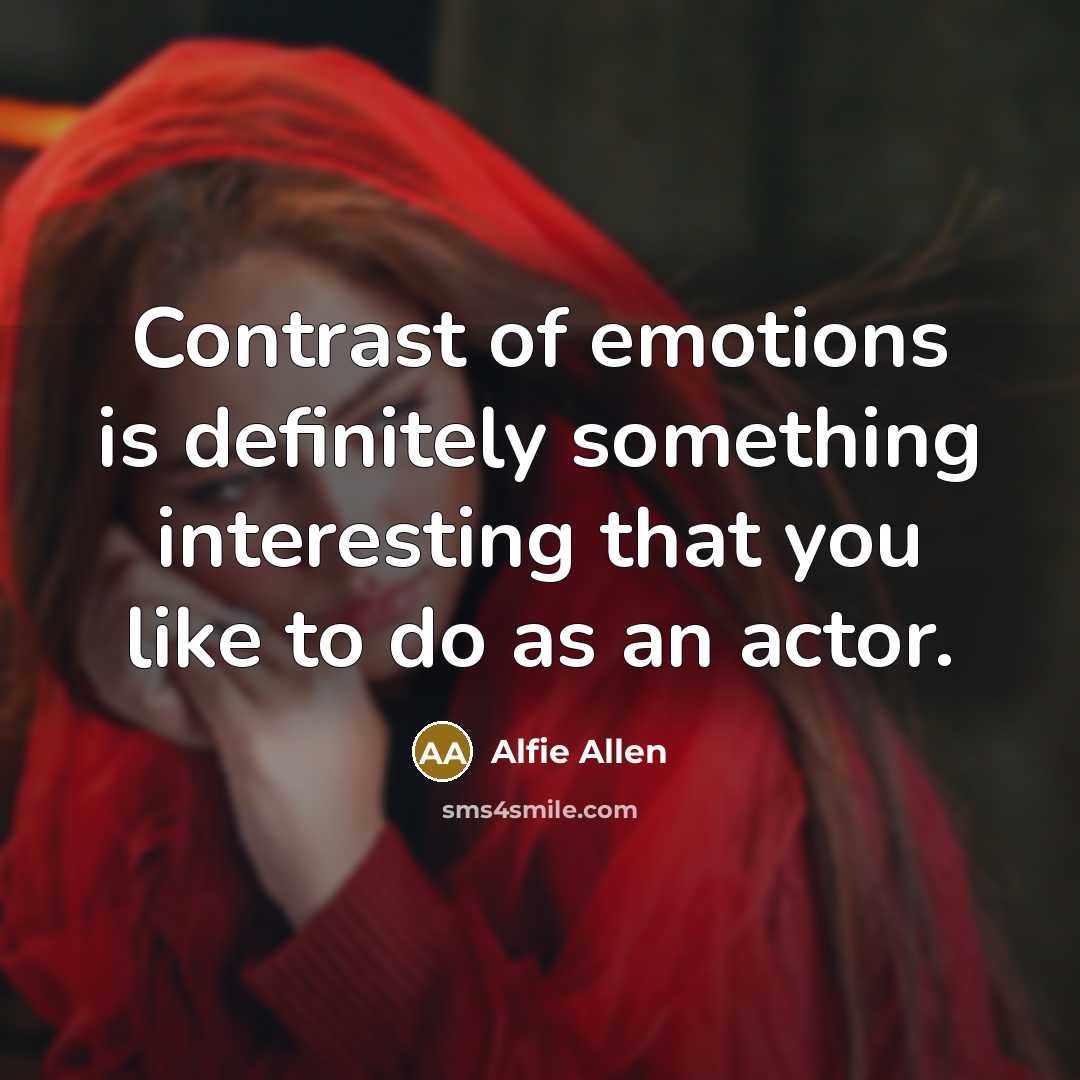 “Contrast of emotions is definitely something interesting that you like…” quote by Alfie Allen