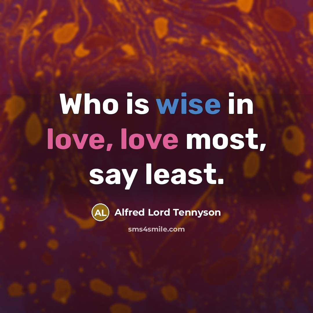 “Who is wise in love, love most, say least.…” quote by Alfred Lord Tennyson