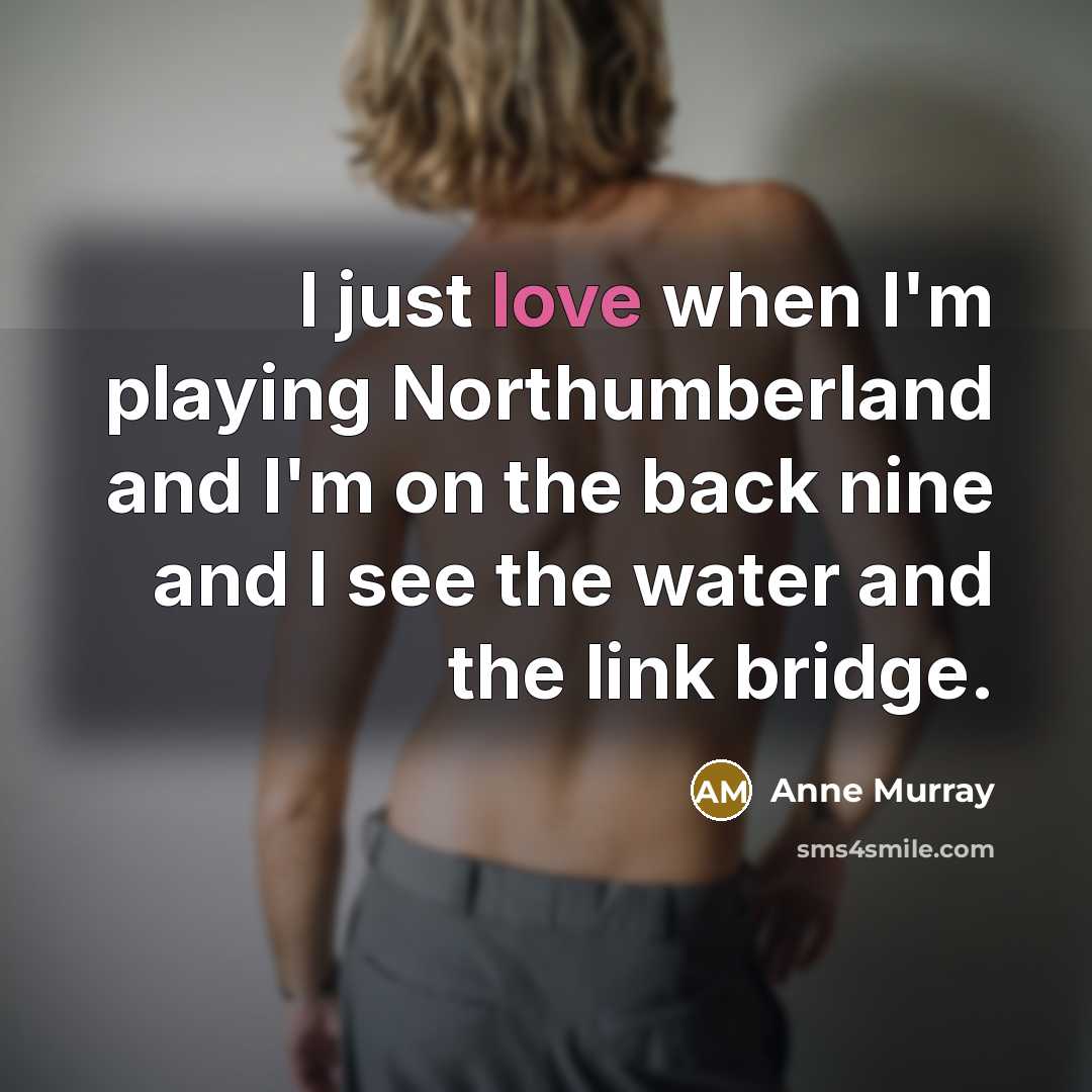 “I just love when I'm playing Northumberland and I'm on…” quote by Anne Murray