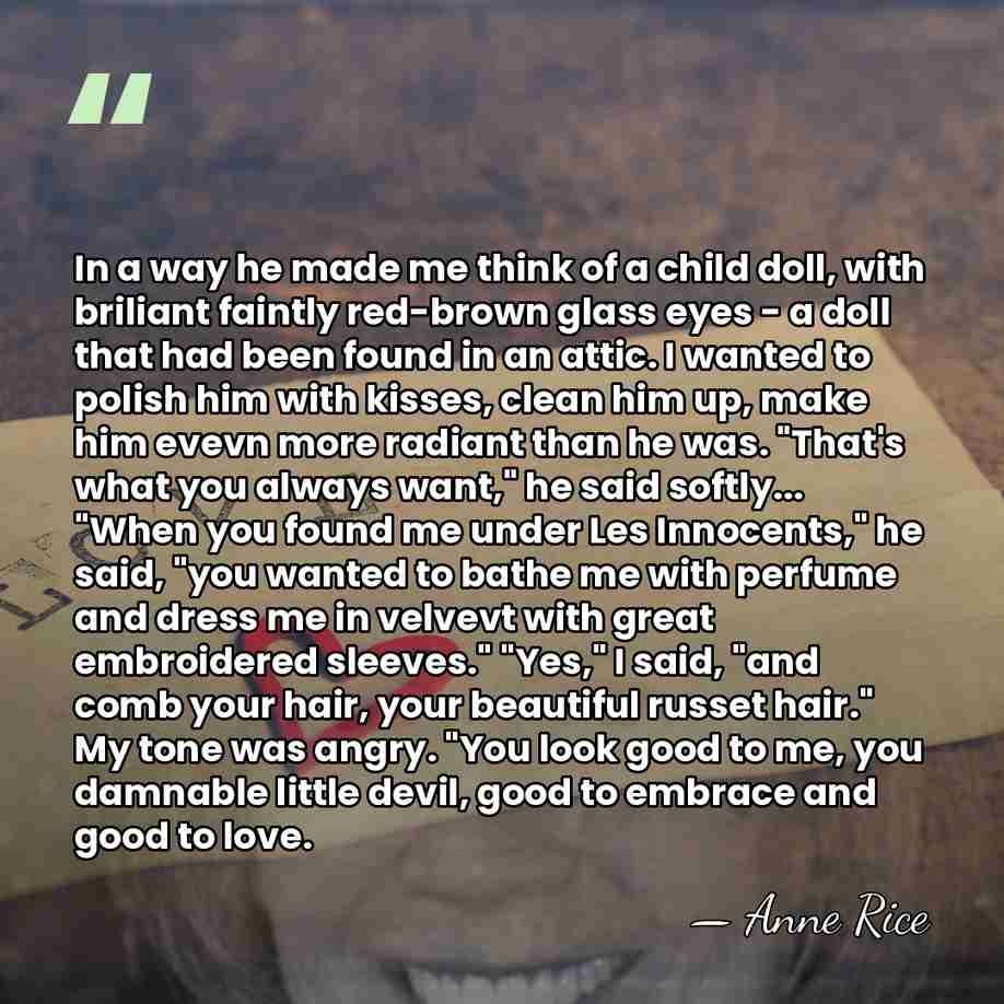 In a way he made me think of a child doll, with&hellip; - Anne Rice