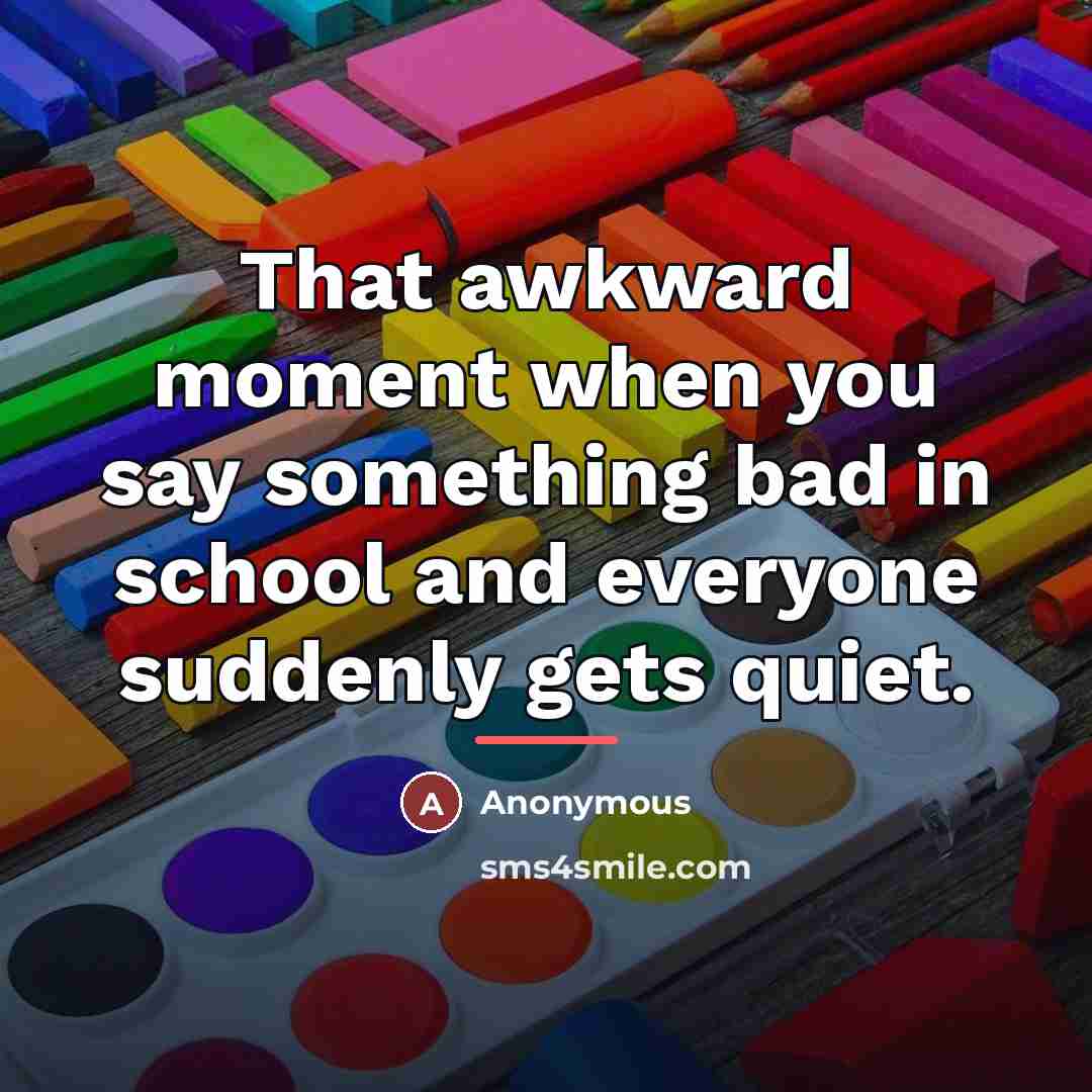 “That awkward moment when you say something bad in school…” quote by Anonymous