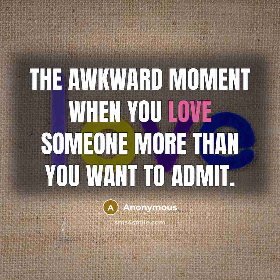 “The awkward moment when you love someone more than you…” quote by Anonymous