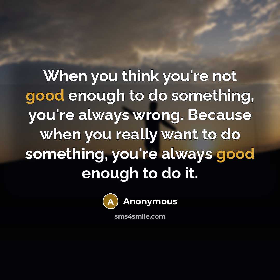 “When you think you're not good enough to do something,…” quote by Anonymous