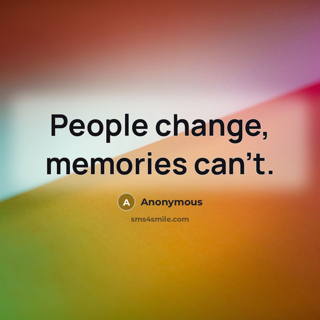 “People change, memories can't.” quote by Anonymous