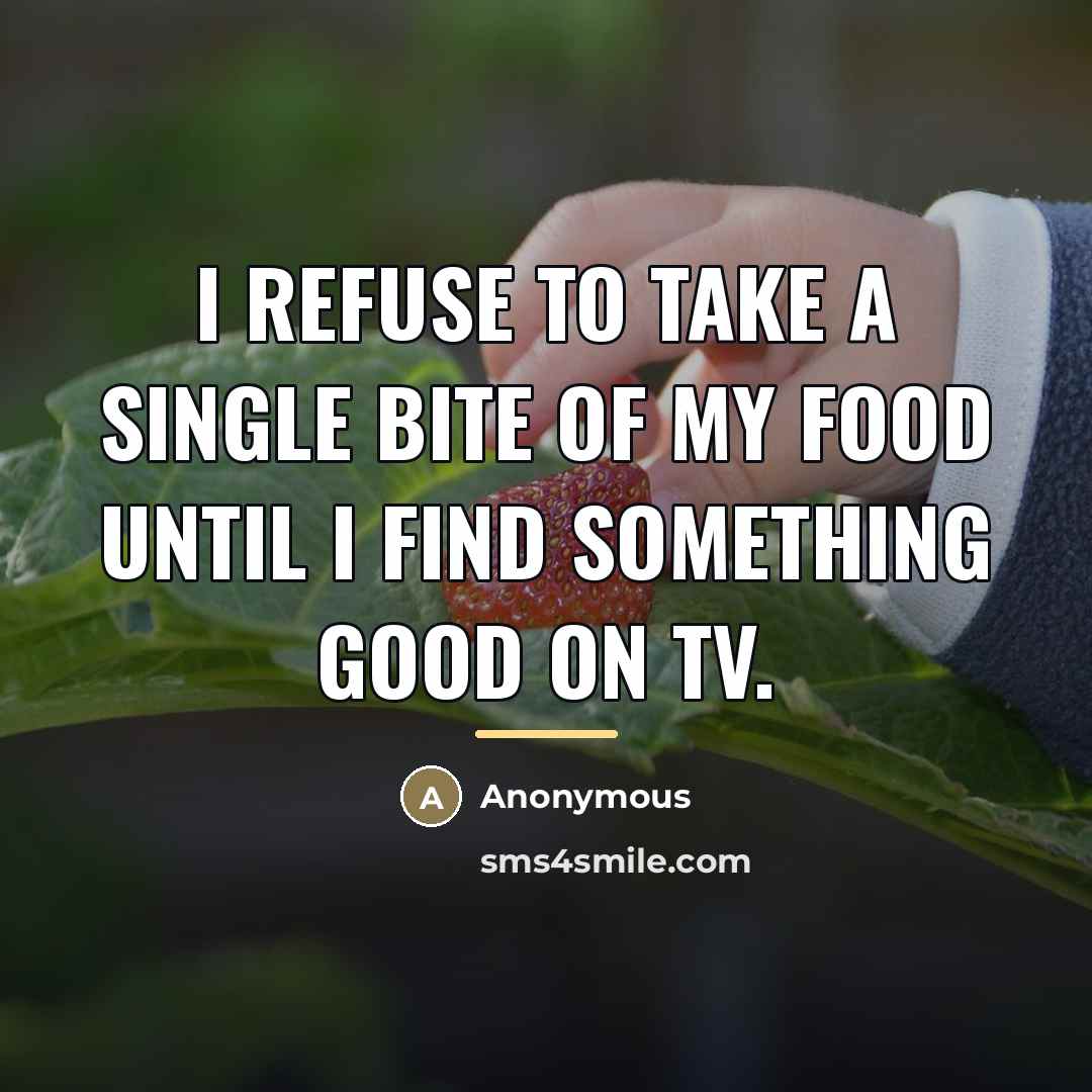 “I refuse to take a single bite of my food…” quote by Anonymous