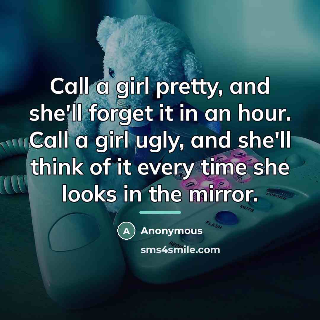 “Call a girl pretty, and she'll forget it in an…” quote by Anonymous