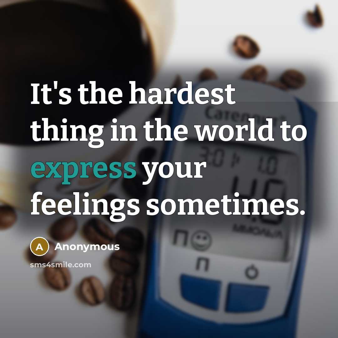 “It's the hardest thing in the world to express your…” quote by Anonymous