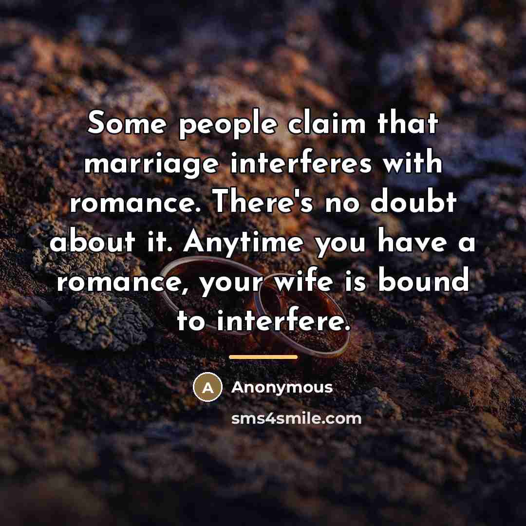 “Some people claim that marriage interferes with romance. There's no…” quote by Anonymous